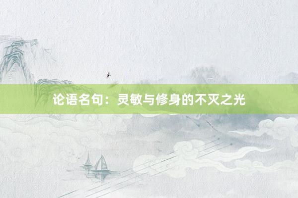 论语名句：灵敏与修身的不灭之光